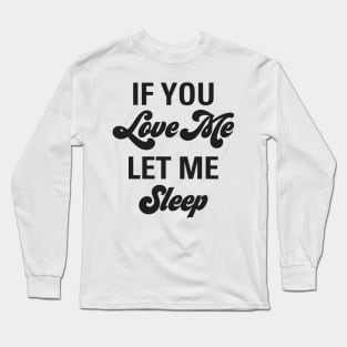 Funny If You Love Me Let Me Sleep Valentine Aesthetics Long Sleeve T-Shirt